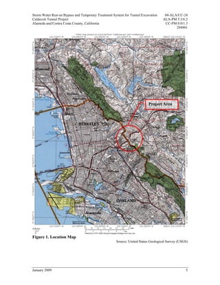 Storm Water Run-on Bypass and Temporary Treatment System for Tunnel Excavation     04-ALA/CC-24
Caldecott Tunnel Project                                                          ALA-PM 5.3/6.2
Alameda and Contra Costa County, California                                        CC-PM 0.0/1.3
                                                                                         294901




                                                                        Project Area




Figure 1. Location Map
                                                    Source: United States Geological Survey (USGS)




January 2009                                                                                    5
 