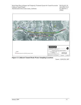 Storm Water Run-on Bypass and Temporary Treatment System for Tunnel Excavation   04-ALA/CC-24
Caldecott Tunnel Project                                                         ALA-PM 5.3/6.2
Alameda and Contra Costa County, California                                      CC-PM 0.0/1.3
                                                                                 294901




Figure 5. Caldecott Tunnel Drain Water Sampling Locations
                                                                          Source: GEOCON, 2007




January 2009                                                                              12
 
