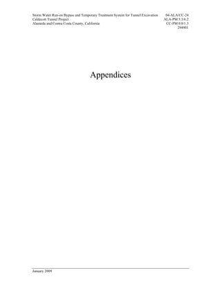 Storm Water Run-on Bypass and Temporary Treatment System for Tunnel Excavation    04-ALA/CC-24
Caldecott Tunnel Project                                                         ALA-PM 5.3/6.2
Alameda and Contra Costa County, California                                       CC-PM 0.0/1.3
                                                                                        294901




                                   Appendices




January 2009
 