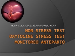 Non stress testoxytocine stress testmonitoreo anteparto HOSPITAL JUAN JOSÉ ARÉVALO BERMEJO (HJJAB) 