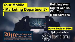 Building Your
Digital Genius
With Your
Mobile/iPhone
Doyle Buehler, MBA
@doylebuehler
Your Mobile
<Marketing Department>
 