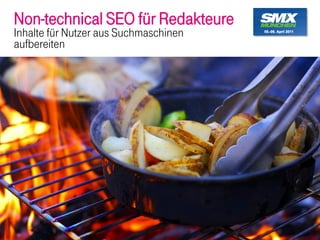 Non-technical SEO für Redakteure
Inhalte für Nutzer aus Suchmaschinen
aufbereiten




Ludwig Coenen | David Richter | Deutsche Telekom AG   22
 