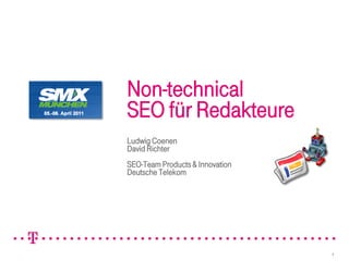 Non-technical
SEO für Redakteure
Ludwig Coenen
David Richter
SEO-Team Products & Innovation
Deutsche Telekom




                                 1
 