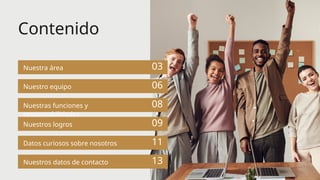 Contenido
03
06
Nuestra área
Nuestro equipo
08
Nuestras funciones y
responsabilidades
09
Nuestros logros
11
Datos curiosos sobre nosotros
13
Nuestros datos de contacto
 
