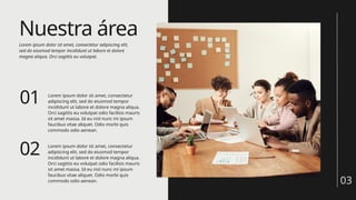 Nuestra área
01
02
03
Lorem ipsum dolor sit amet, consectetur
adipiscing elit, sed do eiusmod tempor
incididunt ut labore et dolore magna aliqua.
Orci sagittis eu volutpat odio facilisis mauris
sit amet massa. Id eu nisl nunc mi ipsum
faucibus vitae aliquet. Odio morbi quis
commodo odio aenean.
Lorem ipsum dolor sit amet, consectetur adipiscing elit,
sed do eiusmod tempor incididunt ut labore et dolore
magna aliqua. Orci sagittis eu volutpat.
Lorem ipsum dolor sit amet, consectetur
adipiscing elit, sed do eiusmod tempor
incididunt ut labore et dolore magna aliqua.
Orci sagittis eu volutpat odio facilisis mauris
sit amet massa. Id eu nisl nunc mi ipsum
faucibus vitae aliquet. Odio morbi quis
commodo odio aenean.
 