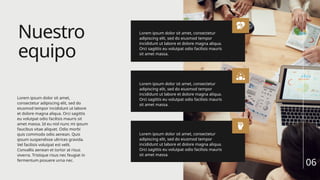 Nuestro
equipo
Lorem ipsum dolor sit amet, consectetur
adipiscing elit, sed do eiusmod tempor
incididunt ut labore et dolore magna aliqua.
Orci sagittis eu volutpat odio facilisis mauris
sit amet massa.
Lorem ipsum dolor sit amet, consectetur
adipiscing elit, sed do eiusmod tempor
incididunt ut labore et dolore magna aliqua.
Orci sagittis eu volutpat odio facilisis mauris
sit amet massa.
Lorem ipsum dolor sit amet, consectetur
adipiscing elit, sed do eiusmod tempor
incididunt ut labore et dolore magna aliqua.
Orci sagittis eu volutpat odio facilisis mauris
sit amet massa.
Lorem ipsum dolor sit amet,
consectetur adipiscing elit, sed do
eiusmod tempor incididunt ut labore
et dolore magna aliqua. Orci sagittis
eu volutpat odio facilisis mauris sit
amet massa. Id eu nisl nunc mi ipsum
faucibus vitae aliquet. Odio morbi
quis commodo odio aenean. Quis
ipsum suspendisse ultrices gravida.
Vel facilisis volutpat est velit.
Convallis aenean et tortor at risus
viverra. Tristique risus nec feugiat in
fermentum posuere urna nec.
06
 