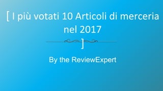 [ I più votati 10 Articoli di merceria
nel 2017
]
By the ReviewExpert
 