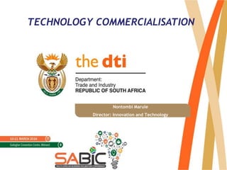 Nontombi Marule
Director: Innovation and Technology
TECHNOLOGY COMMERCIALISATION
 