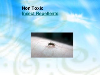 Non Toxic
Insect Repellents
 