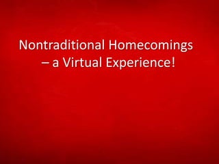 Nontraditional Homecomings         – a Virtual Experience! 