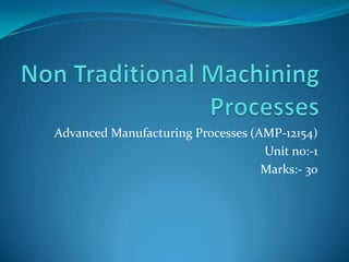Advanced Manufacturing Processes (AMP-12154)
                                   Unit no:-1
                                   Marks:- 30
 