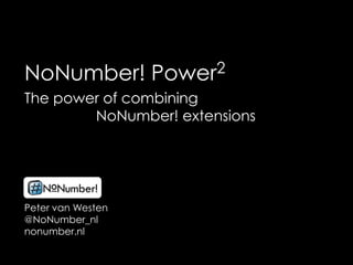NoNumber! Power2 The power of combining NoNumber! extensions Peter van Westen @NoNumber_nl nonumber.nl 