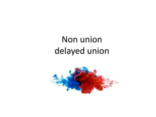 Non union
delayed union
 