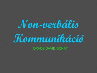 Non-verbális
Kommunikáció
ORVOS DÁVID DONÁT

 
