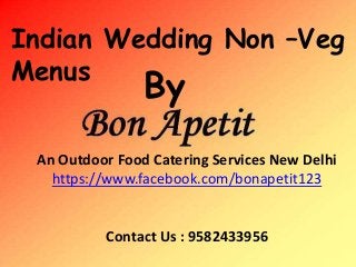 Indian Wedding Non –Veg
Menus

By

An Outdoor Food Catering Services New Delhi
https://www.facebook.com/bonapetit123

Contact Us : 9582433956

 