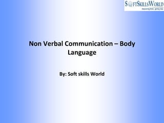 Non Verbal Communication – Body
            Language

        By: Soft skills World
 