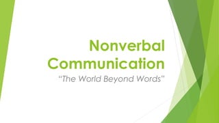Nonverbal
Communication
“The World Beyond Words”
 
