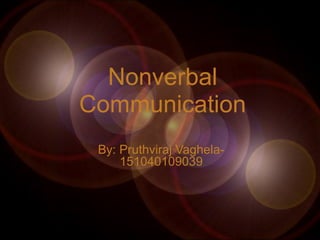 Nonverbal
Communication
By: Pruthviraj Vaghela-
151040109039
 