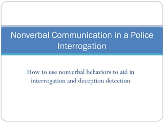 How to use nonverbal behaviors to aid in interrogation and deception detection Nonverbal Communication in a Police Interrogation 
