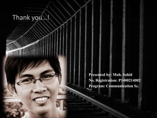 Thank you…!
Presented by: Muh. Sahid
No. Registration: P1400214002
Program: Communication Sc.
 