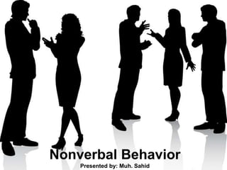 Nonverbal Behavior
Presented by: Muh. Sahid
 