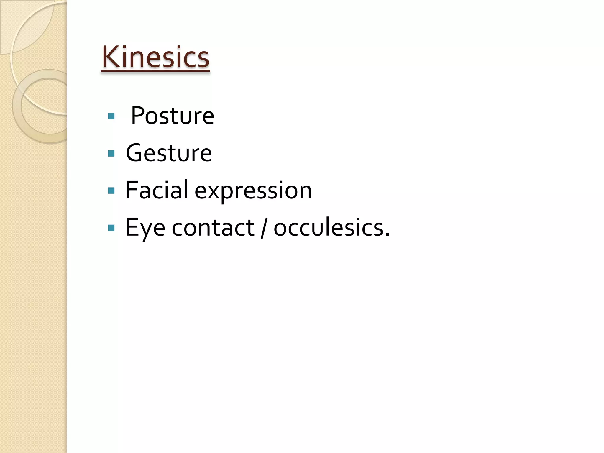 Kinesics
   Posture
   Gesture
   Facial expression
   Eye contact / occulesics.
 
