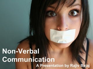 Non-Verbal  Communication A Presentation by Rajiv Bajaj 