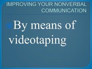 IMPROVING YOUR NONVERBAL COMMUNICATIONBy means of videotaping