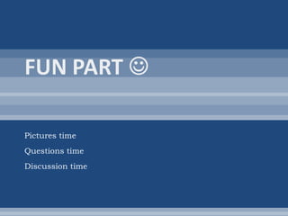 Pictures time  Questions time Discussion time  
