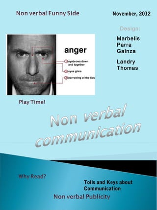 November, 2012

              Design:
             Marbelis
             Parra
             Gainza

             Landry
             Thomas




Tolls and Keys about
Communication
 