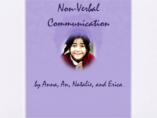 Non-Verbal
    Communication




by Anna, An, Natalie, and Erica
 