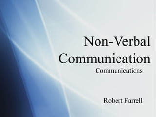 Non-Verbal
Communication
     Communications



       Robert Farrell
 