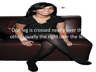 One leg is crossed neatly over the other usually the right over the left 