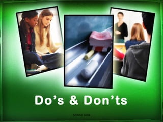 Do’s & Don’ts
     Shikha Sota
 