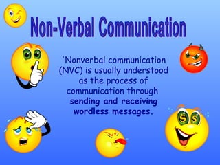 Non-Verbal Communication 'Nonverbal communication (NVC) is usually understood as the process of communication through  sending and receiving wordless messages. 