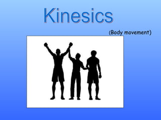 Kinesics ( Body movement) 