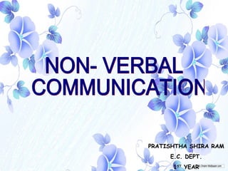 NON- VERBAL COMMUNICATION PRATISHTHA SHIRA RAM E.C. DEPT. 1 ST  YEAR 