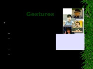 Gestures
 Illustrators : Reinforce verbal
messages
– E.g..
– Pointers
– Pictographs (sizes)
– Spatial gestures
– Kinetographs – reenacting action
 