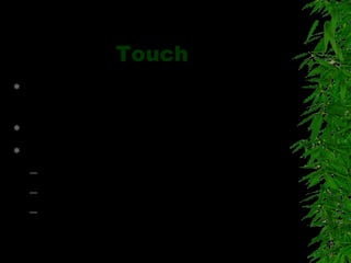 Touch
 Contributes to emotional and
Psychological well being
 Who can touch whom?
 Contact and non contact societies
– Consoling
– Expressing intimate feelings
– Fright or anger or aggression
 