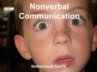 Non-Verbal Communications
Mohammad Tawfik
#WikiCourses
http://WikiCourses.WikiSpaces.com
Nonverbal
Communication
Mohammad Tawfik
 