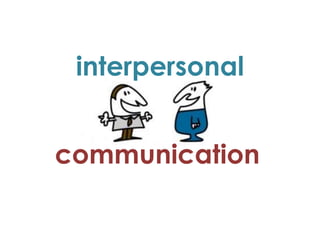 interpersonal
communication
 