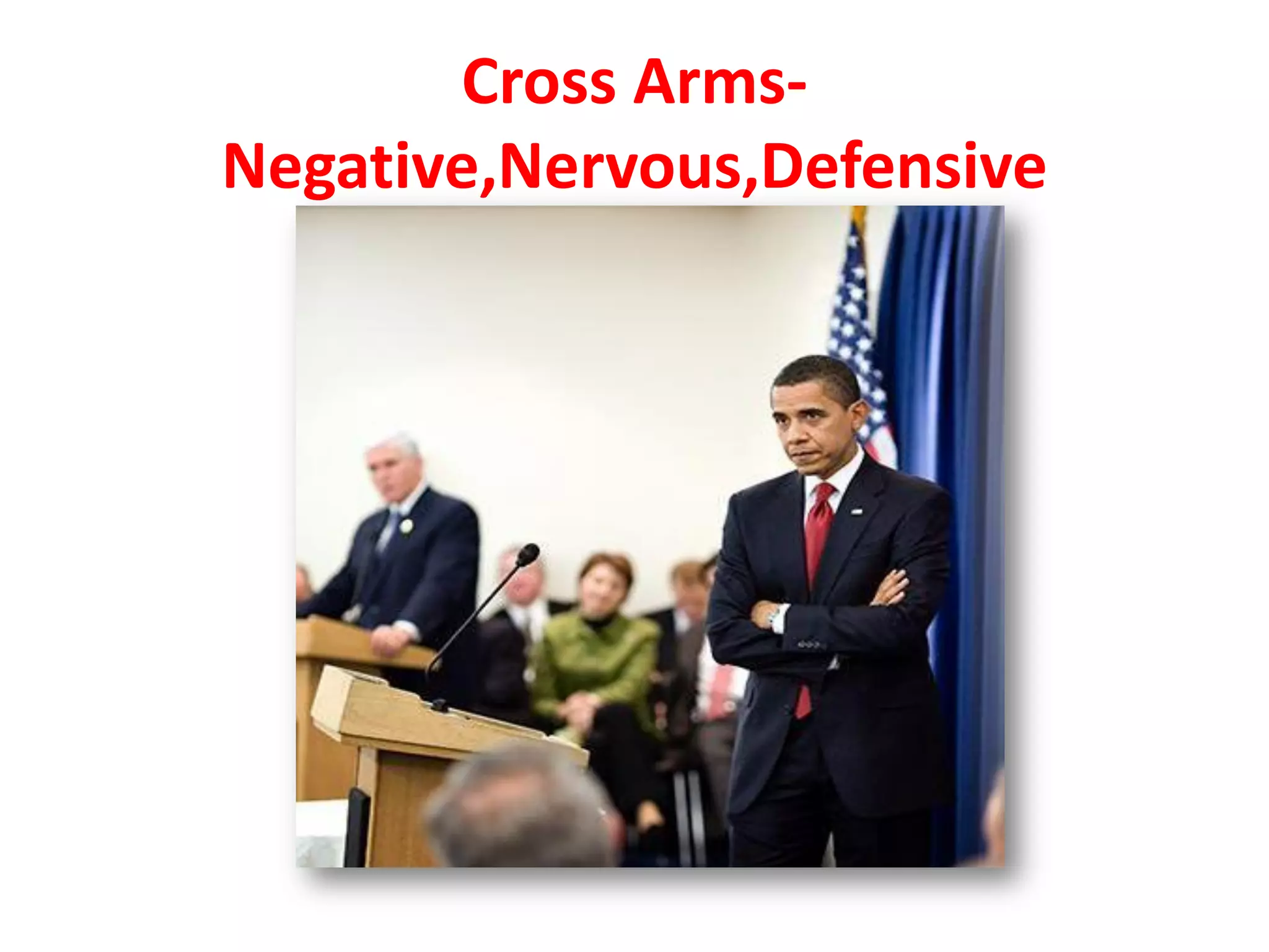 Cross Arms-
Negative,Nervous,Defensive
 