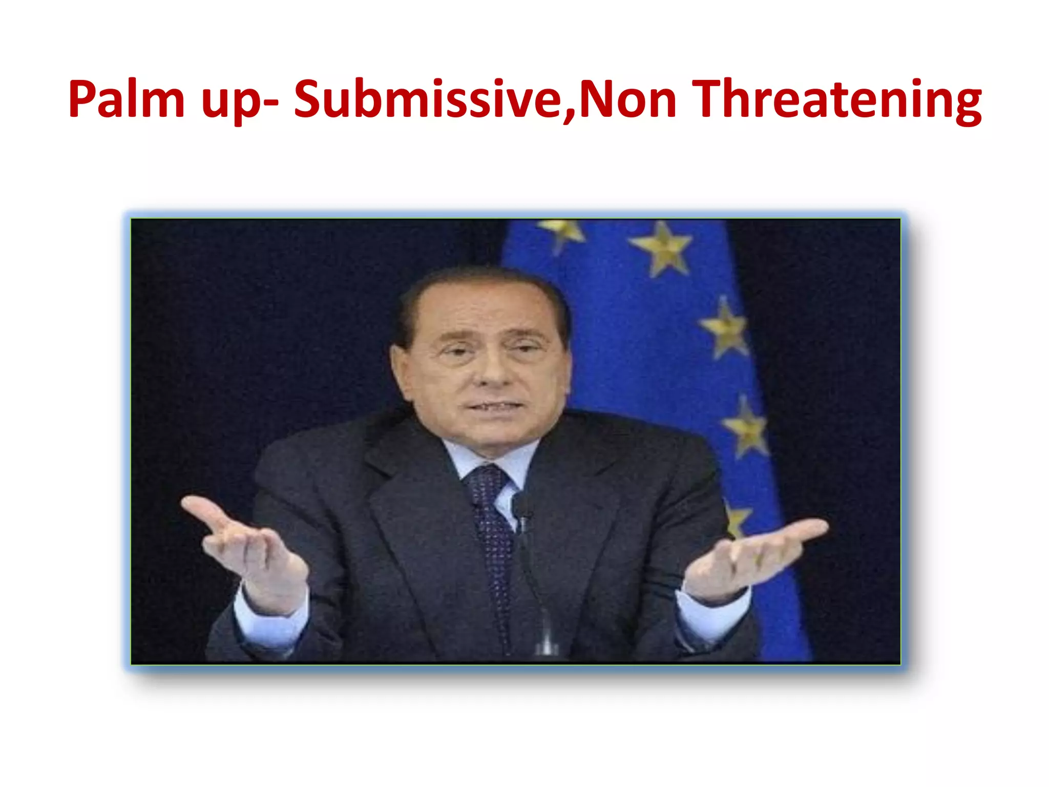 Palm up- Submissive,Non Threatening
 