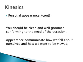  Personal appearance: (cont)
You should be clean and well groomed,
conforming to the need of the occasion.
Appearance communicate how we fell about
ourselves and how we want to be viewed.
 