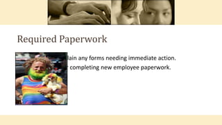 • Point out and explain any forms needing immediate action.
• Give deadlines for completing new employee paperwork.
Required Paperwork
 