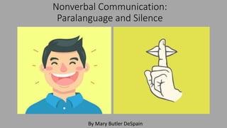 Nonverbal Communication:
Paralanguage and Silence
By Mary Butler DeSpain
 