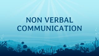 NON VERBAL
COMMUNICATION
 