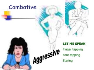 Combative
LET ME SPEAK
Finger tapping
Foot tapping
Staring
 