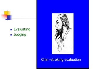  Evaluating
 Judging
Chin -stroking evaluation
 