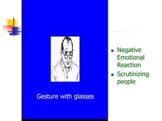  Negative
Emotional
Reaction
 Scrutinizing
people
Gesture with glasses
 